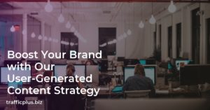 Boost Your Brand with Our User-Generated Content Strategy