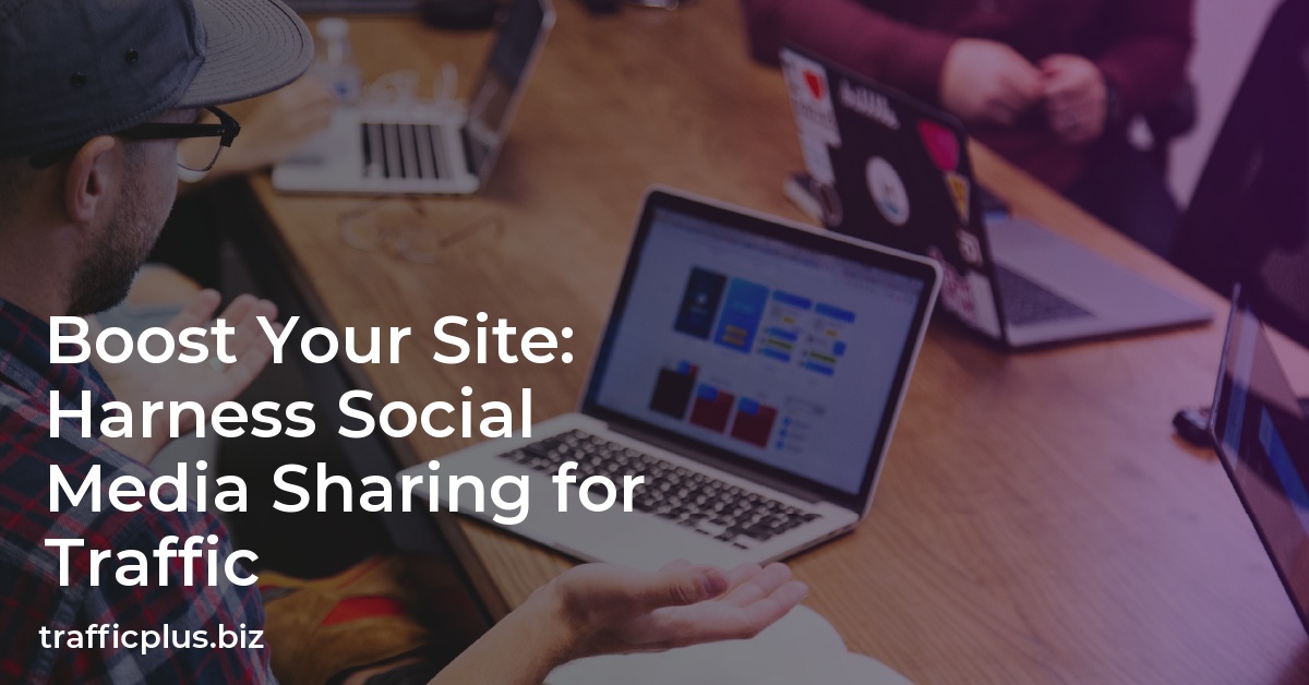 Boost Your Site: Harness Social Media Sharing for Traffic