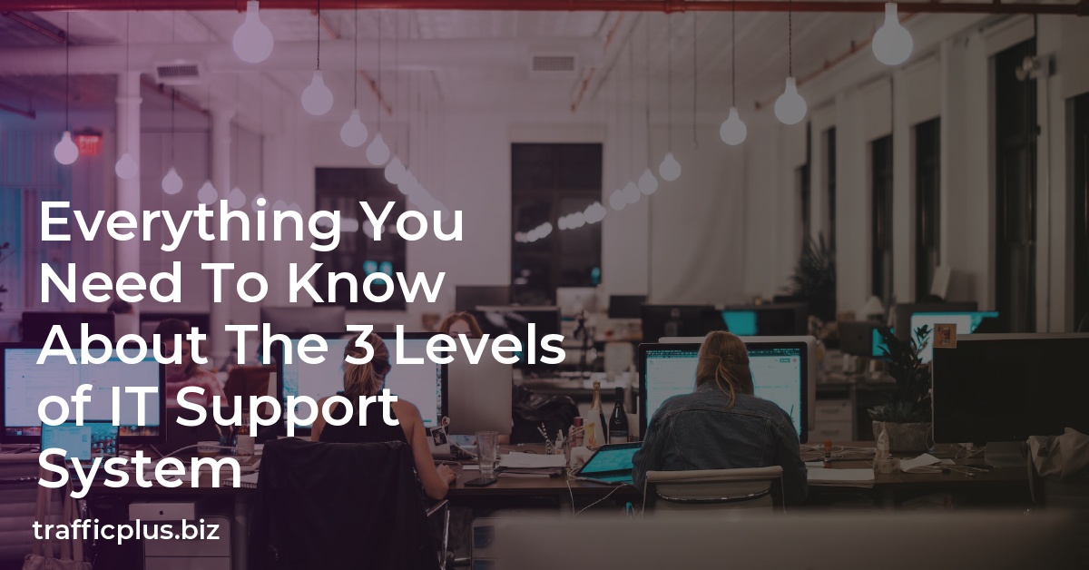 Everything You Need To Know About The 3 Levels of IT Support System