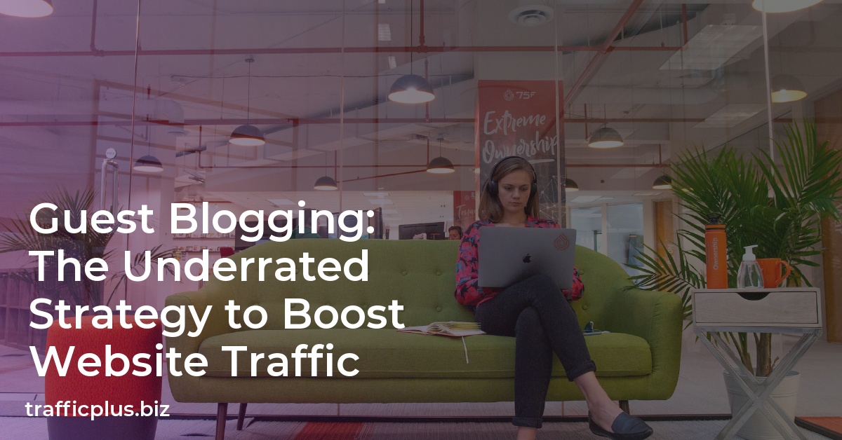 Guest Blogging: The Underrated Strategy to Boost Website Traffic