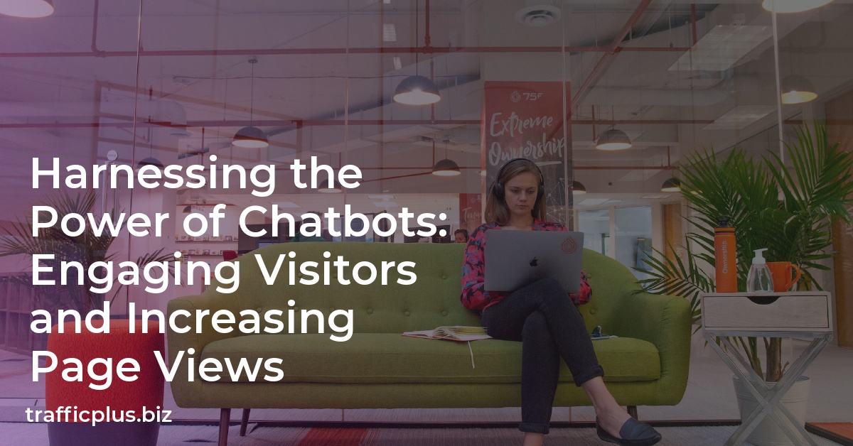 Harnessing the Power of Chatbots: Engaging Visitors and Increasing Page Views