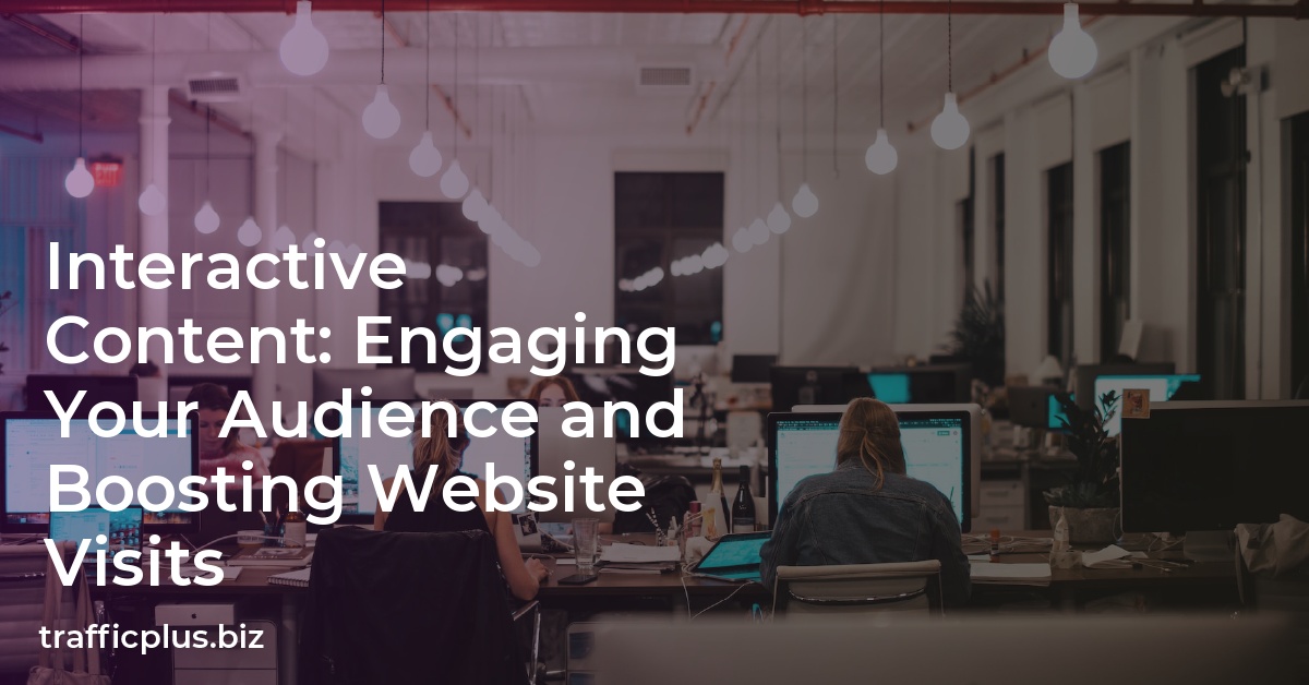 Interactive Content: Engaging Your Audience and Boosting Website Visits