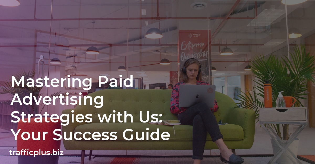 Mastering Paid Advertising Strategies with Us: Your Success Guide