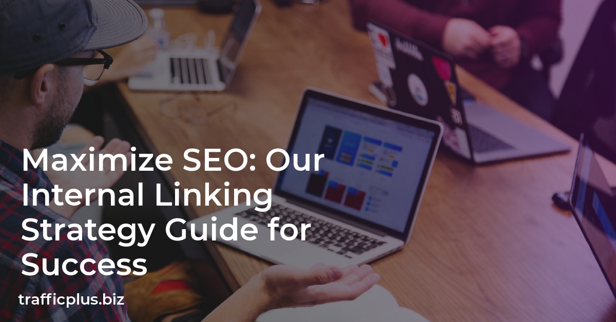 Maximize SEO: Our Internal Linking Strategy Guide for Success