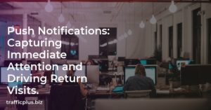 Push Notifications: Capturing Immediate Attention and Driving Return Visits.