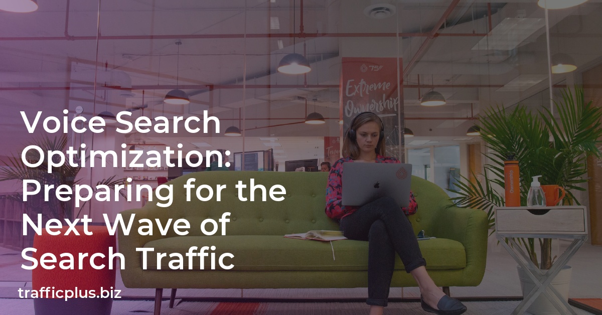 Voice Search Optimization: Preparing for the Next Wave of Search Traffic