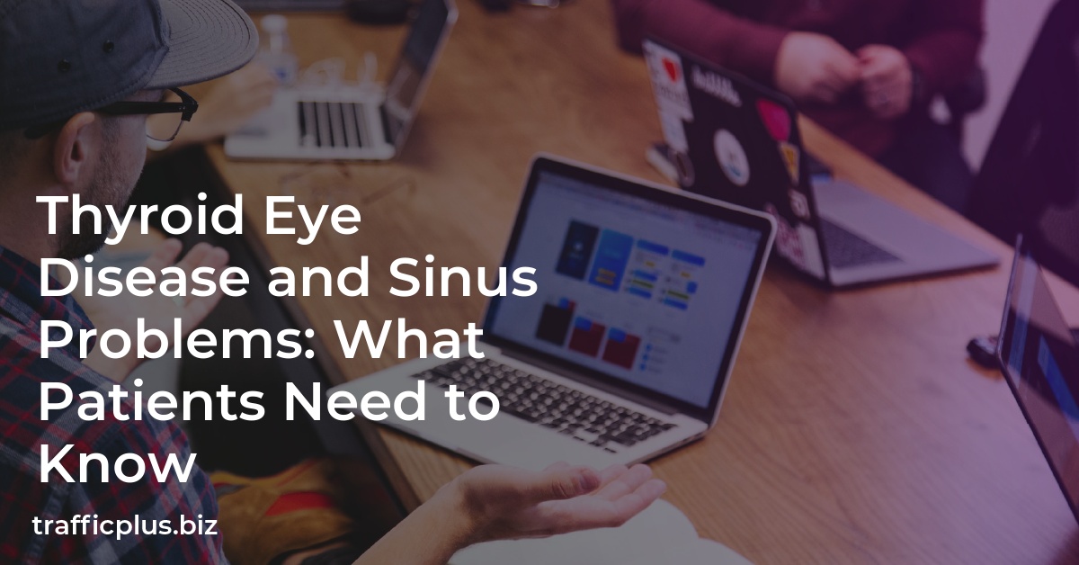 Thyroid Eye Disease and Sinus Problems: What Patients Need to Know