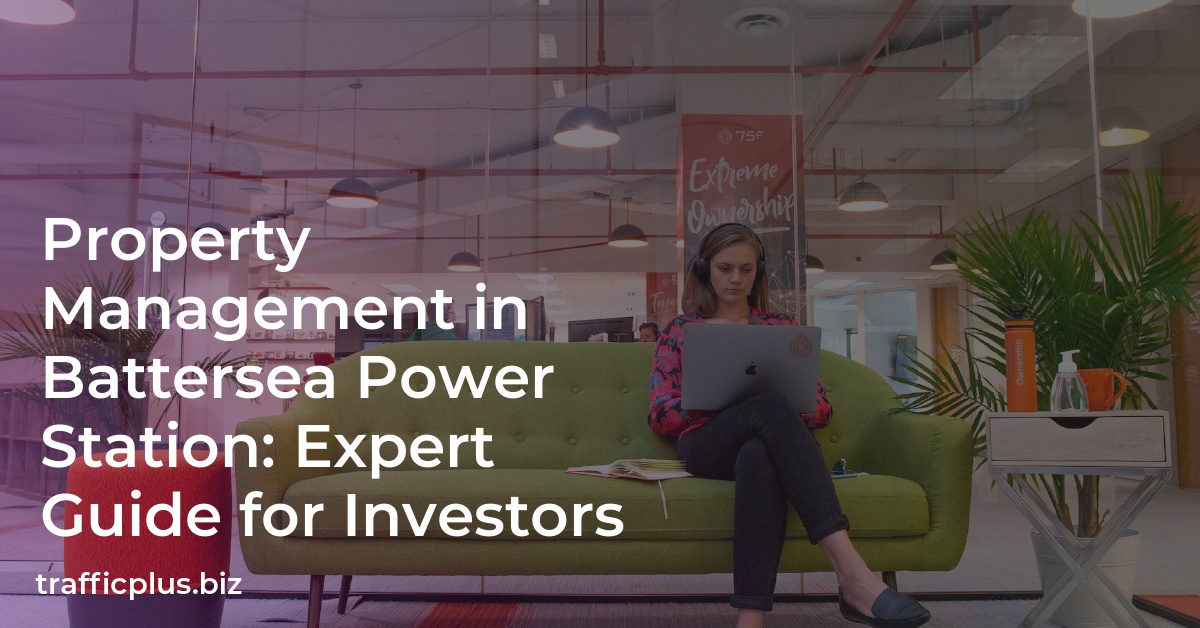 Property Management in Battersea Power Station: Expert Guide for Investors