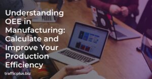Understanding OEE in Manufacturing: Calculate and Improve Your Production Efficiency