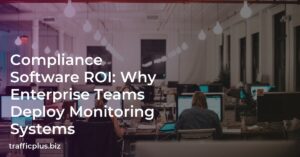 Compliance Software ROI: Why Enterprise Teams Deploy Monitoring Systems